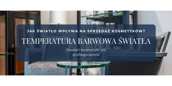 Temperatura barwowa światła - idealne oświetlenie dla kosmetyków
