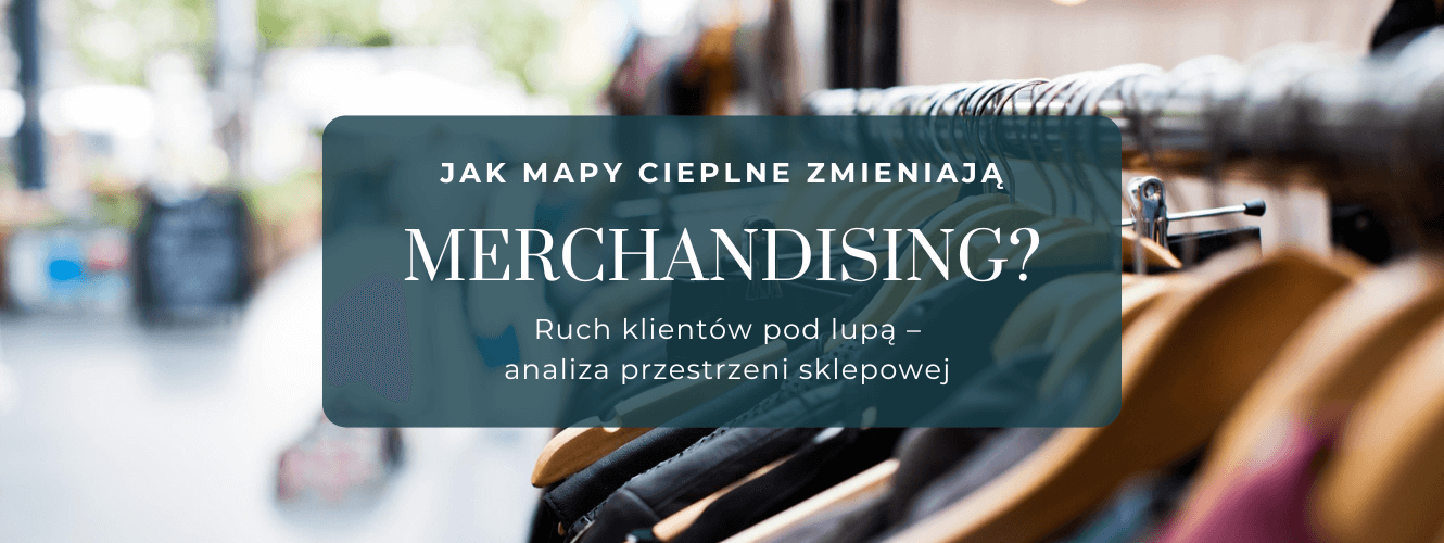 Mapy cieplne a merchandising. Analiza ruchu w sklepach stacjonarnych