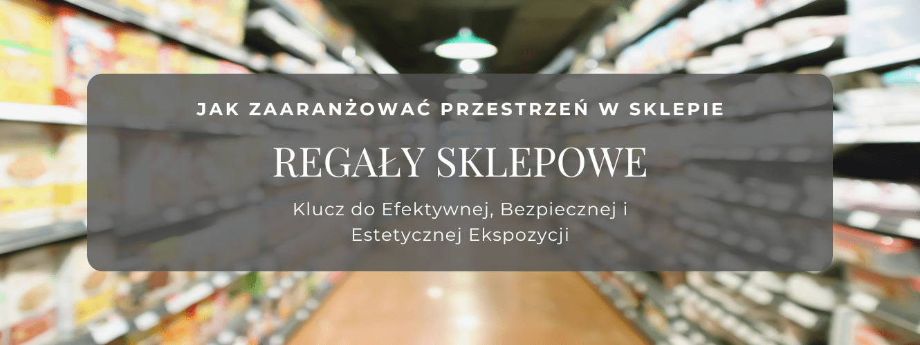 Regały Sklepowe: Klucz do Efektywnej, Bezpiecznej i Estetycznej Ekspozycji